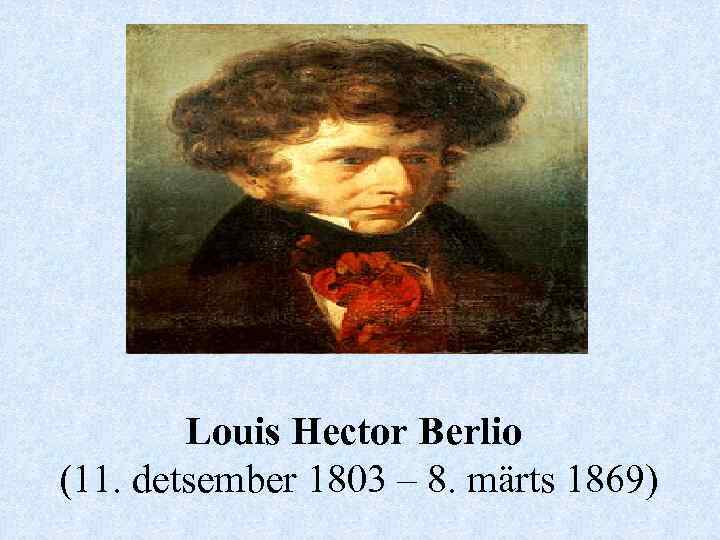  lous Louis Hector Berlio (11. detsember 1803 – 8. märts 1869) 