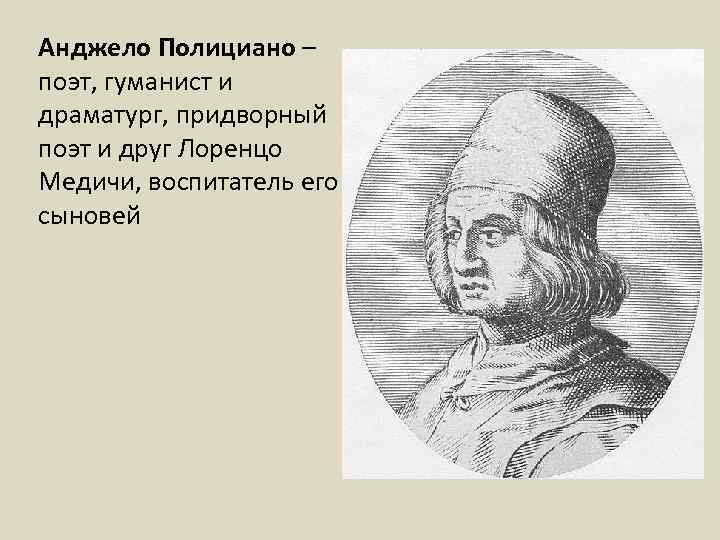 Анджело Полициано – поэт, гуманист и драматург, придворный поэт и друг Лоренцо Медичи, воспитатель