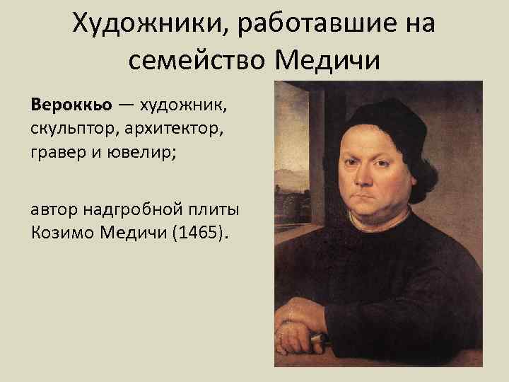 Художники, работавшие на семейство Медичи Вероккьо — художник, скульптор, архитектор, гравер и ювелир; автор