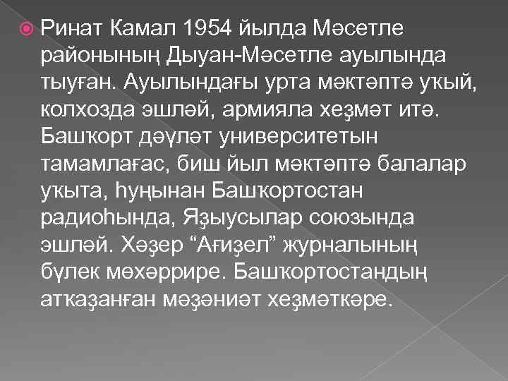  Ринат Камал 1954 йылда Мәсетле районының Дыуан-Мәсетле ауылында тыуған. Ауылындағы урта мәктәптә уҡый,