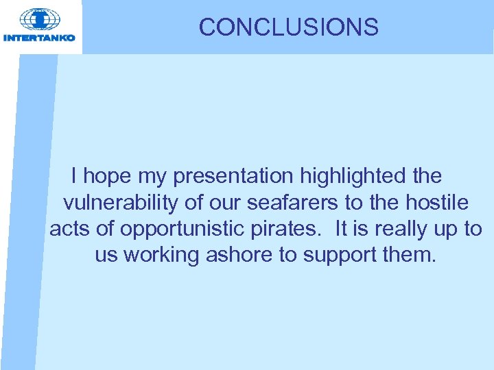 CONCLUSIONS I hope my presentation highlighted the vulnerability of our seafarers to the hostile