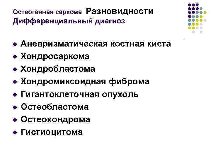 Остеогенная саркома Разновидности Дифференциальный диагноз l l l l Аневризматическая костная киста Хондросаркома Хондробластома