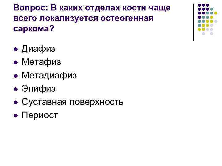 Вопрос: В каких отделах кости чаще всего локализуется остеогенная саркома? l l l Диафиз