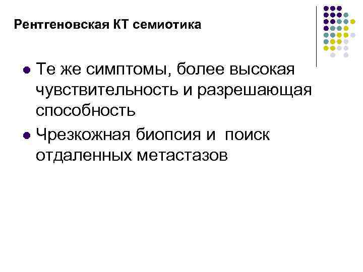 Рентгеновская КТ семиотика Те же симптомы, более высокая чувствительность и разрешающая способность l Чрезкожная