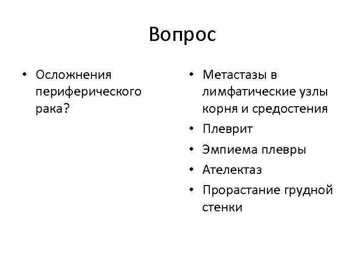 Вопрос • Осложнения периферического рака? • Метастазы в лимфатические узлы корня и средостения •