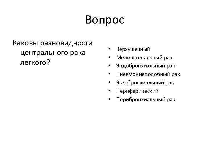 Вопрос Каковы разновидности центрального рака легкого? • • Верхушечный Медиастенальный рак Эндобронхиальный рак Пневмониеподобный