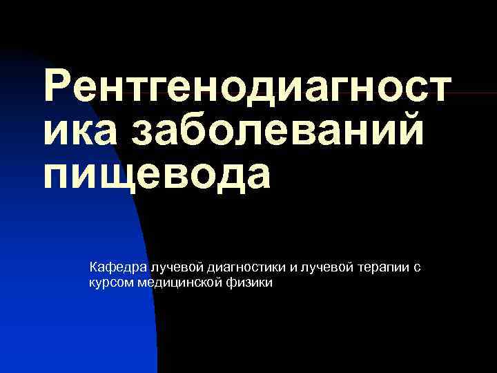 Рентгенодиагност ика заболеваний пищевода Кафедра лучевой диагностики и лучевой терапии с курсом медицинской физики