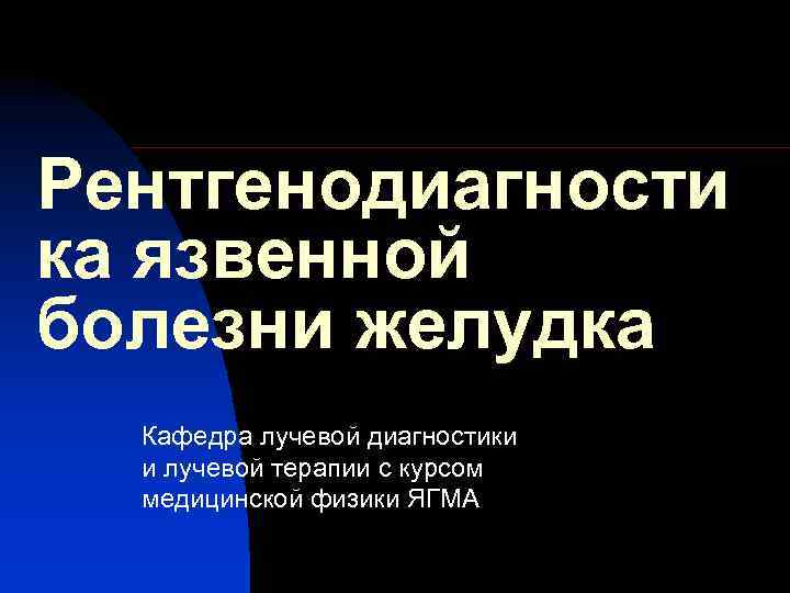 Рентгенодиагности ка язвенной болезни желудка Кафедра лучевой диагностики и лучевой терапии с курсом медицинской