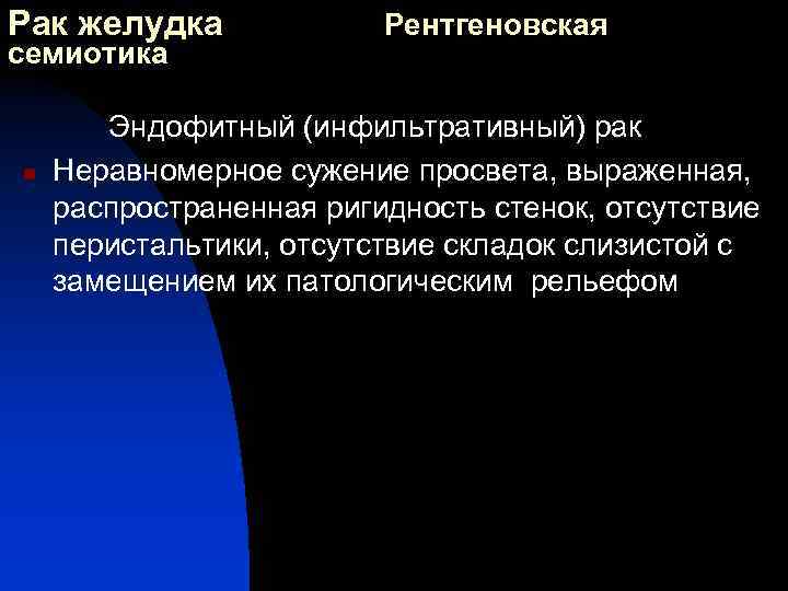 Рак желудка семиотика Рентгеновская Эндофитный (инфильтративный) рак n Неравномерное сужение просвета, выраженная, распространенная ригидность