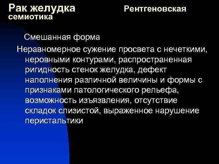 Рак желудка семиотика Рентгеновская Смешанная форма Неравномерное сужение просвета с нечеткими, неровными контурами, распространенная