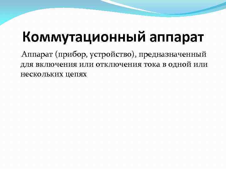 Коммутационный аппарат Аппарат (прибор, устройство), предназначенный для включения или отключения тока в одной или