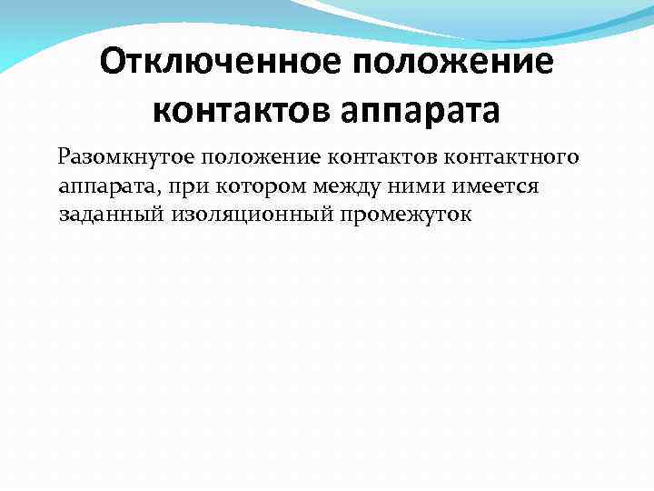 Отключенное положение контактов аппарата Разомкнутое положение контактов контактного аппарата, при котором между ними имеется