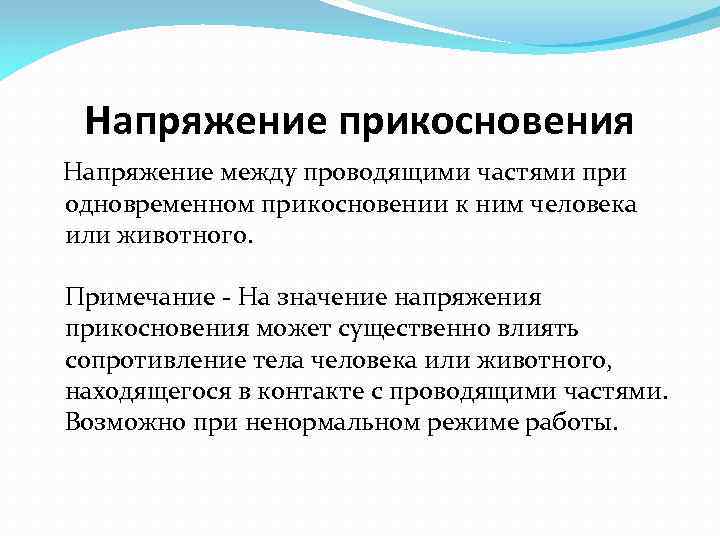 Напряжение прикосновения Напряжение между проводящими частями при одновременном прикосновении к ним человека или животного.