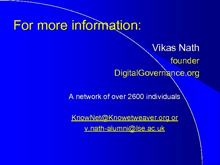 For more information: Vikas Nath founder Digital. Governance. org A network of over 2600