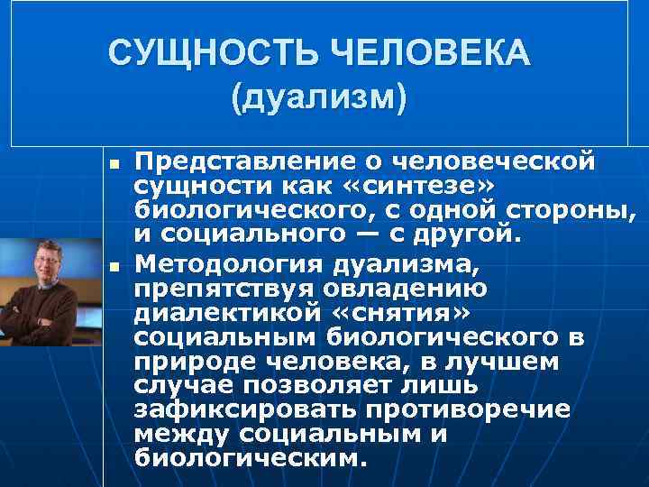 СУЩНОСТЬ ЧЕЛОВЕКА (дуализм) n n Представление о человеческой сущности как «синтезе» биологического, с одной