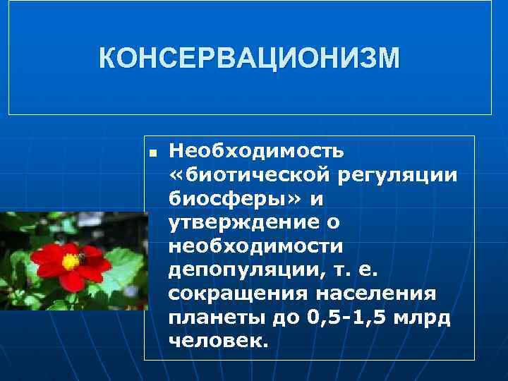 КОНСЕРВАЦИОНИЗМ n Необходимость «биотической регуляции биосферы» и утверждение о необходимости депопуляции, т. е. сокращения