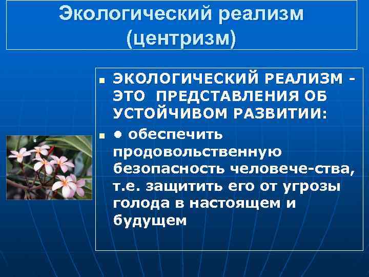 Экологический реализм (центризм) n n ЭКОЛОГИЧЕСКИЙ РЕАЛИЗМ ЭТО ПРЕДСТАВЛЕНИЯ ОБ УСТОЙЧИВОМ РАЗВИТИИ: • обеспечить