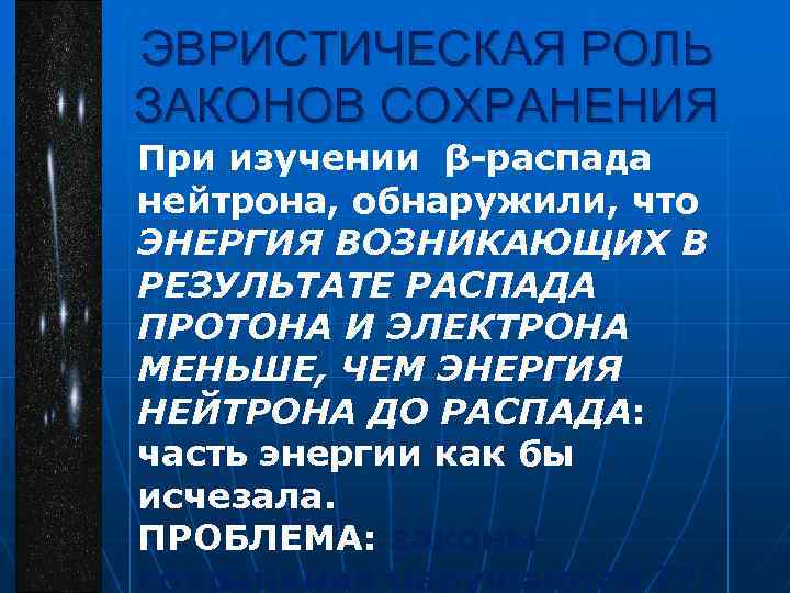 ЭВРИСТИЧЕСКАЯ РОЛЬ ЗАКОНОВ СОХРАНЕНИЯ При изучении β распада нейтрона, обнаружили, что ЭНЕРГИЯ ВОЗНИКАЮЩИХ В