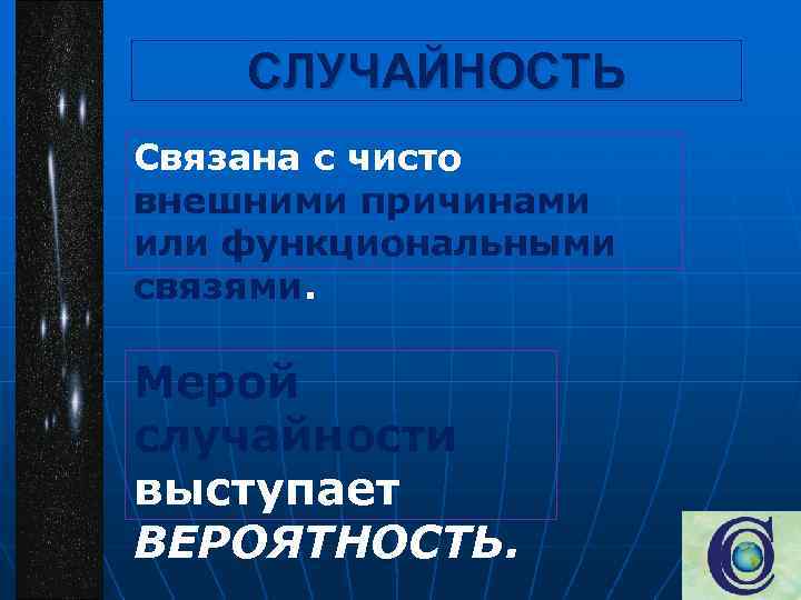 СЛУЧАЙНОСТЬ Связана с чисто внешними причинами или функциональными связями. Мерой случайности выступает ВЕРОЯТНОСТЬ. 