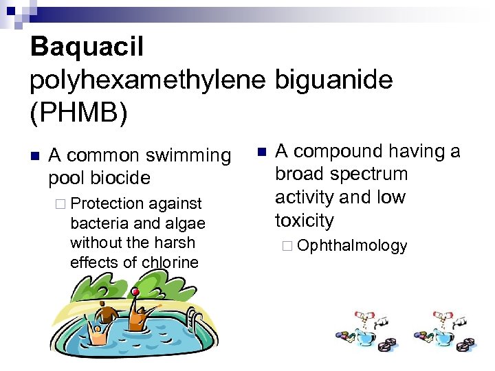 Baquacil polyhexamethylene biguanide (PHMB) n A common swimming pool biocide ¨ Protection against bacteria