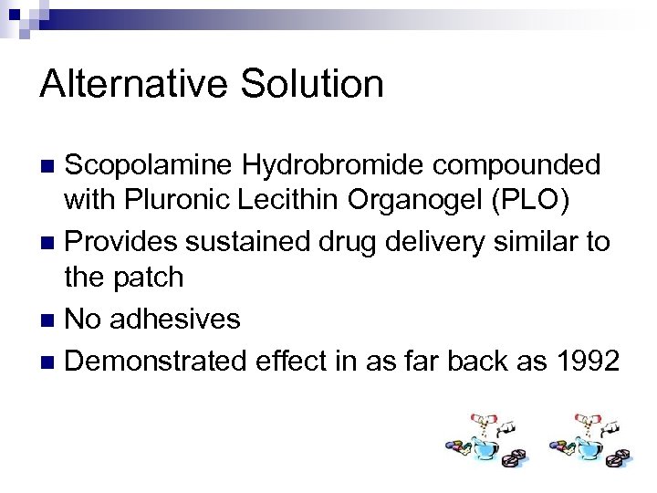 Alternative Solution Scopolamine Hydrobromide compounded with Pluronic Lecithin Organogel (PLO) n Provides sustained drug