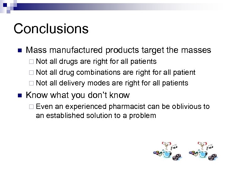 Conclusions n Mass manufactured products target the masses ¨ Not all drugs are right
