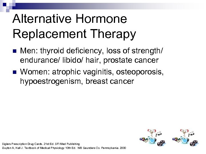 Alternative Hormone Replacement Therapy n n Men: thyroid deficiency, loss of strength/ endurance/ libido/