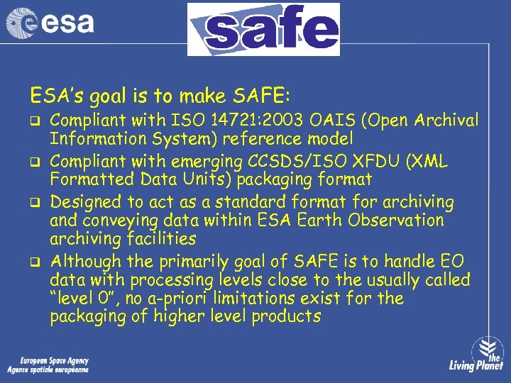 ESA’s goal is to make SAFE: q q Compliant with ISO 14721: 2003 OAIS