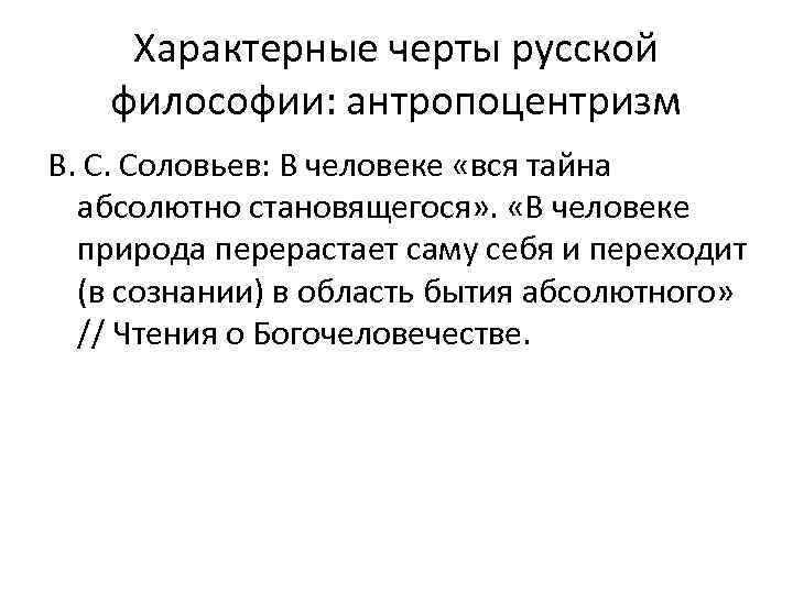Характерные черты русской философии: антропоцентризм В. С. Соловьев: В человеке «вся тайна абсолютно становящегося»