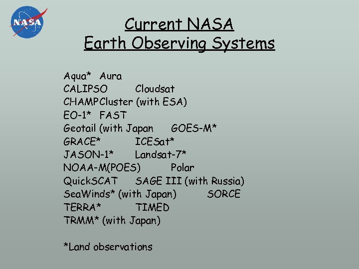 Current NASA Earth Observing Systems Aqua* Aura CALIPSO Cloudsat CHAMPCluster (with ESA) EO-1* FAST