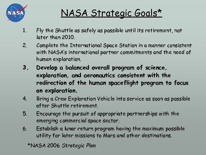 NASA Strategic Goals* 1. Fly the Shuttle as safely as possible until its retirement,