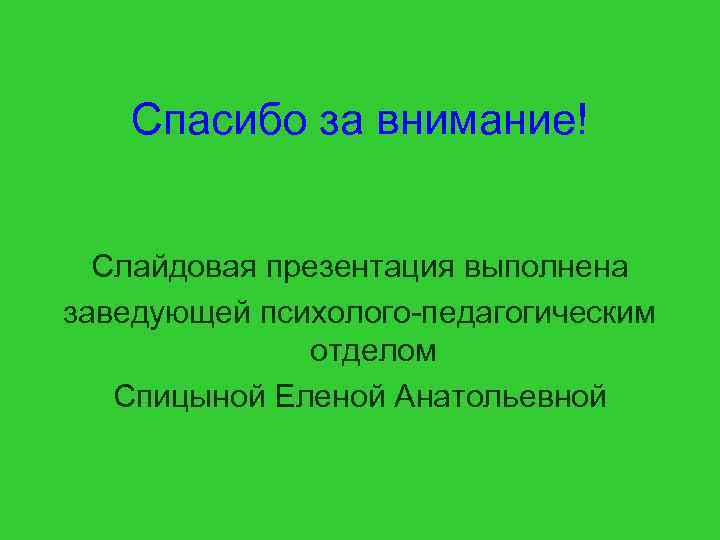 Спасибо за внимание! Слайдовая презентация выполнена заведующей психолого-педагогическим отделом Спицыной Еленой Анатольевной 