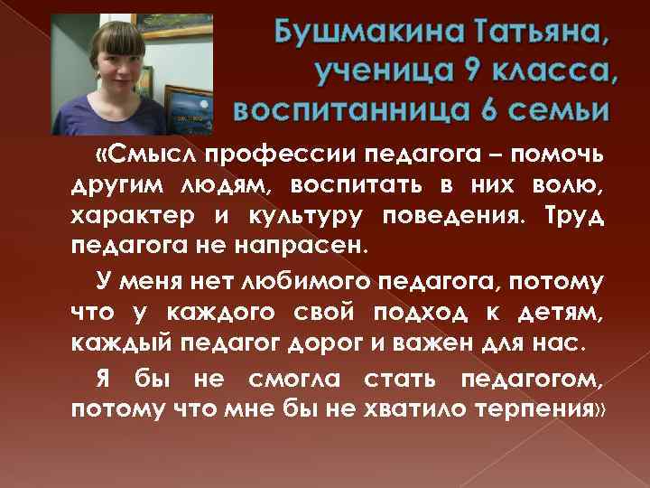 Бушмакина Татьяна, ученица 9 класса, воспитанница 6 семьи «Смысл профессии педагога – помочь другим