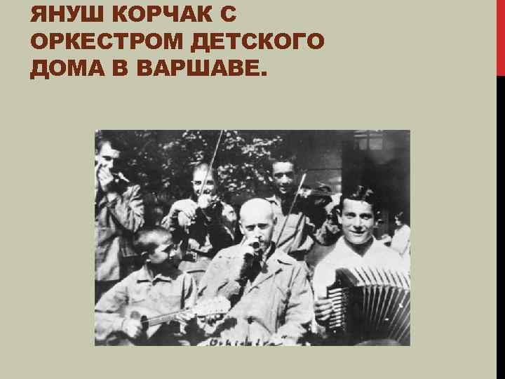 ЯНУШ КОРЧАК С ОРКЕСТРОМ ДЕТСКОГО ДОМА В ВАРШАВЕ. 