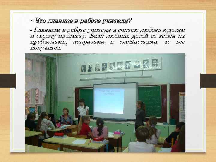 - Что главное в работе учителя? - Главным в работе учителя я считаю любовь