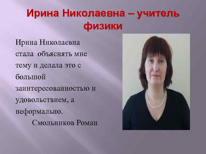 Ирина Николаевна – учитель физики Ирина Николаевна стала объяснять мне тему и делала это