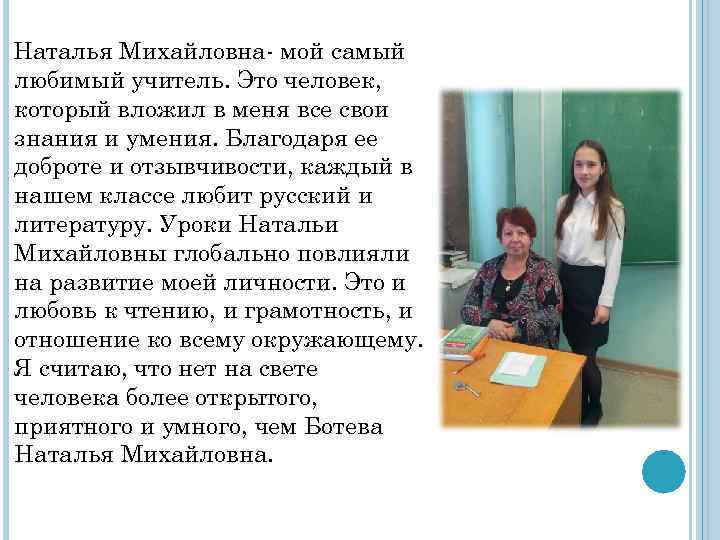 Наталья Михайловна- мой самый любимый учитель. Это человек, который вложил в меня все свои