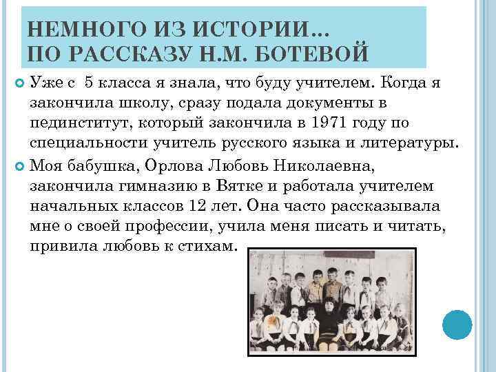 НЕМНОГО ИЗ ИСТОРИИ… ПО РАССКАЗУ Н. М. БОТЕВОЙ Уже с 5 класса я знала,