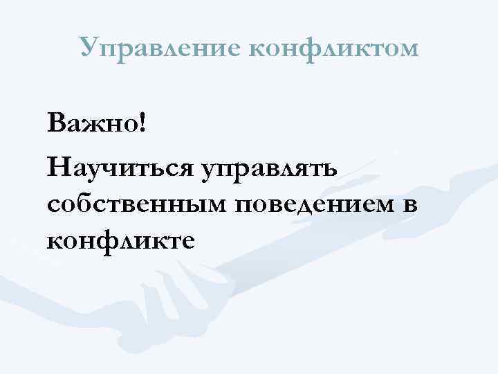 Управление конфликтом Важно! Научиться управлять собственным поведением в конфликте 