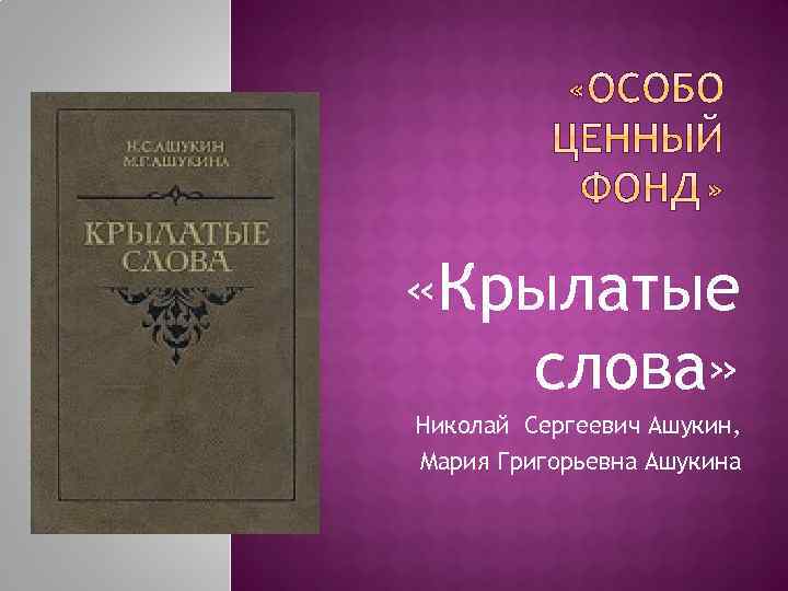  «Крылатые слова» Николай Сергеевич Ашукин, Мария Григорьевна Ашукина 