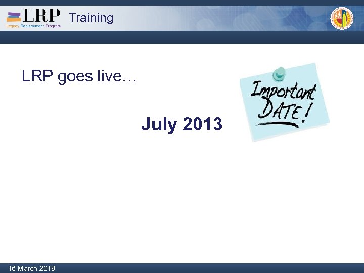 Training LRP goes live… July 2013 Monday, February 04, 2013 16 March 2018 