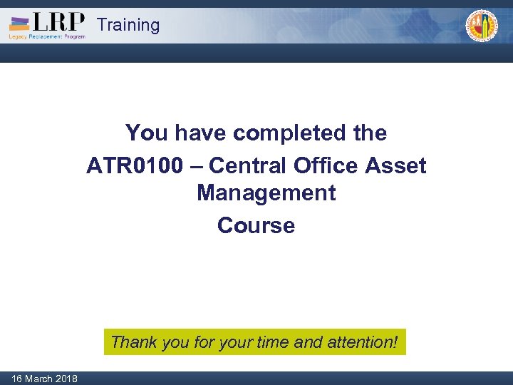 Training You have completed the ATR 0100 – Central Office Asset Management Course Thank