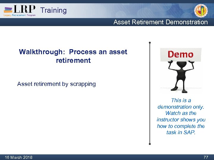 Training Asset Retirement Demonstration Walkthrough: Process an asset retirement Asset retirement by scrapping This