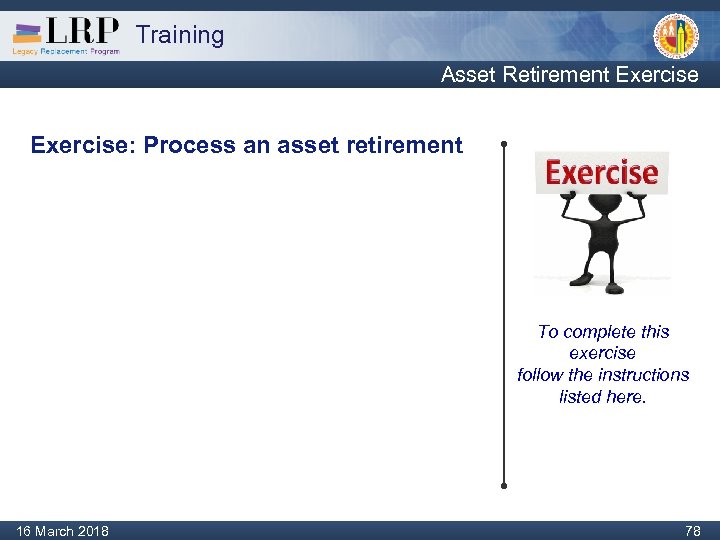 Training Asset Retirement Exercise: Process an asset retirement To complete this exercise follow the