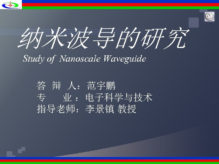 纳米波导的研究 Study of Nanoscale Waveguide 答 辩 人：范宇鹏 专 业 ：电子科学与技术 指导老师：李景镇 教授 