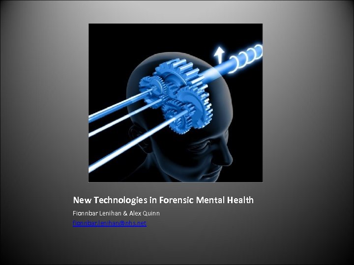 New Technologies in Forensic Mental Health Fionnbar Lenihan & Alex Quinn fionnbar. lenihan@nhs. net