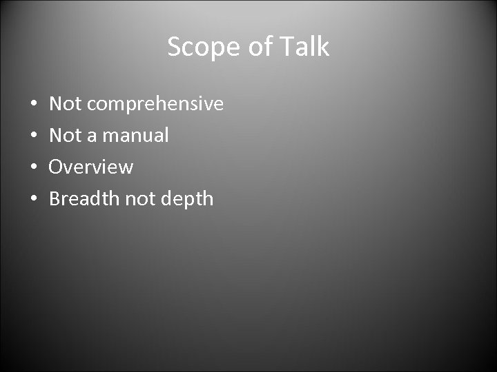 Scope of Talk • • Not comprehensive Not a manual Overview Breadth not depth