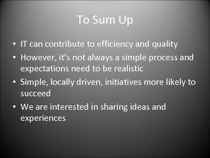 To Sum Up • IT can contribute to efficiency and quality • However, it’s