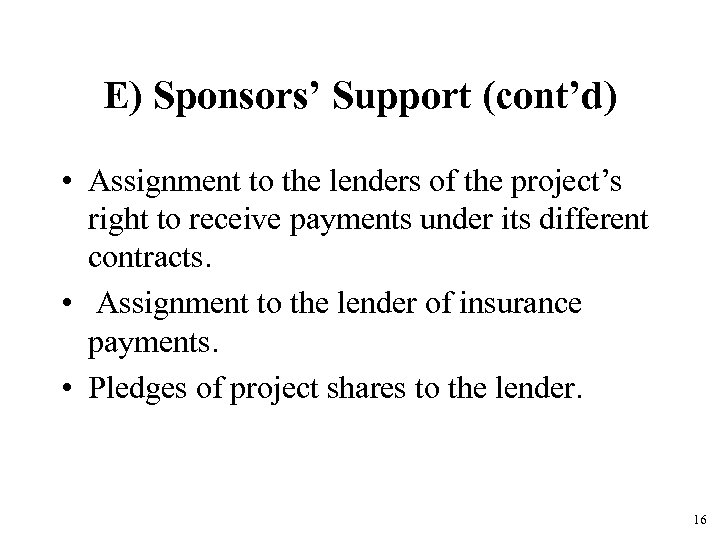 E) Sponsors’ Support (cont’d) • Assignment to the lenders of the project’s right to