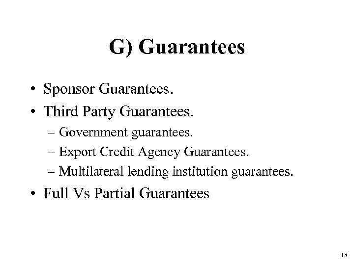 G) Guarantees • Sponsor Guarantees. • Third Party Guarantees. – Government guarantees. – Export